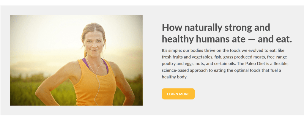 A screenshot from thepaleodiet.com with the text "How naturally strong and healthy humans ate — and eat.
It’s simple: our bodies thrive on the foods we evolved to eat; like fresh fruits and vegetables, fish, grass produced meats, free-range poultry and eggs, nuts, and certain oils. The Paleo Diet is a flexible, science-based approach to eating the optimal foods that fuel a healthy body."